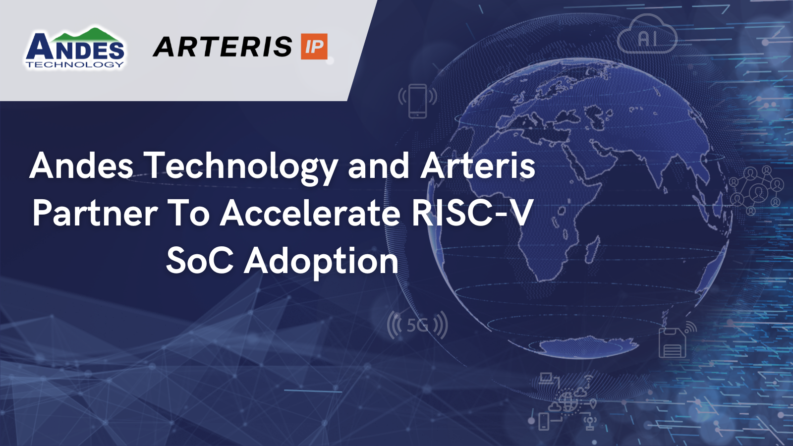Read more about the article Andes Technology and Arteris Partner To Accelerate RISC-V SoC Adoption